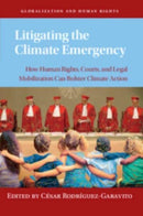 Litigating the Climate Emergency : How Human Rights, Courts, and Legal Mobilization Can Bolster Climate Action-9781009102155