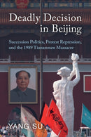 Deadly Decision in Beijing : Succession Politics, Protest Repression, and the 1989 Tiananmen Massacre-9781009114202