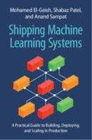 Shipping Machine Learning Systems : A Practical Guide to Building, Deploying, and Scaling in Production-9781009124201
