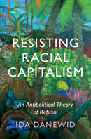 Resisting Racial Capitalism : An Antipolitical Theory of Refusal-9781009125024