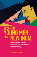 Becoming Young Men in a New India : Masculinities, Gender Relations and Violence in the Postcolony-9781009158718