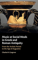 Music at Social Meals in Greek and Roman Antiquity : From the Archaic Period to the Age of Augustine-9781009161046