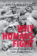 Why Humans Fight : The Social Dynamics of Close-Range Violence-9781009162814