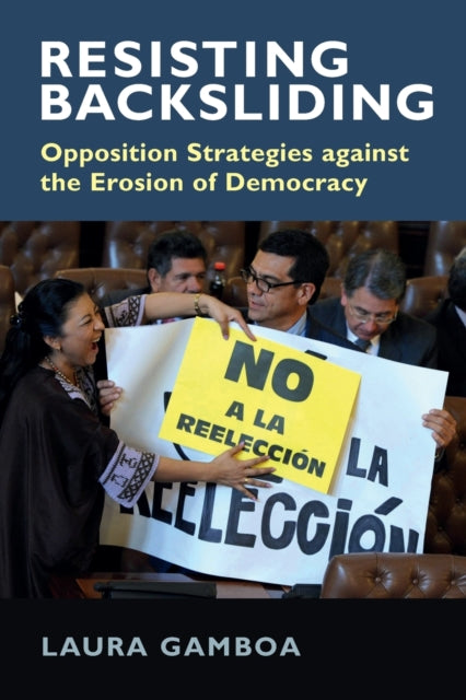 Resisting Backsliding : Opposition Strategies against the Erosion of Democracy-9781009164078