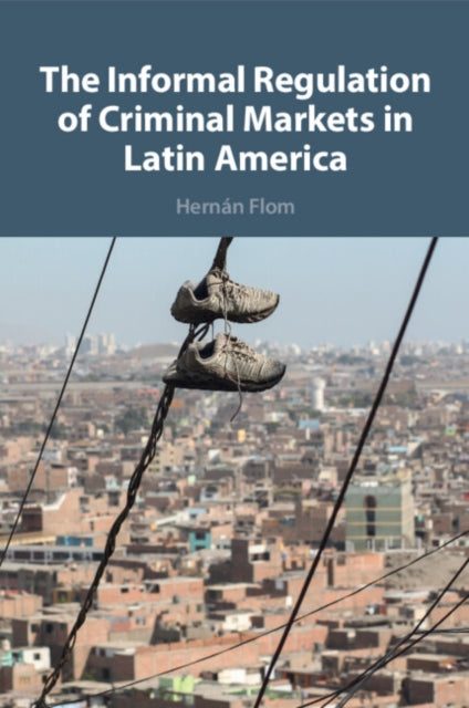 The Informal Regulation of Criminal Markets in Latin America-9781009170703