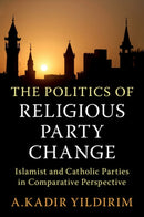 The Politics of Religious Party Change : Islamist and Catholic Parties in Comparative Perspective-9781009170758