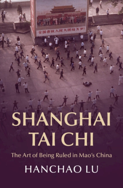 Shanghai Tai Chi : The Art of Being Ruled in Mao's China-9781009180986