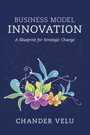 Business Model Innovation : A Blueprint for Strategic Change-9781009181693