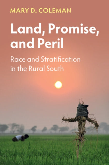 Land, Promise, and Peril : Race and Stratification in the Rural South-9781009182553