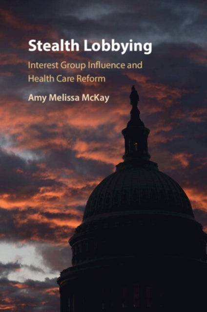 Stealth Lobbying : Interest Group Influence and Health Care Reform-9781009188920