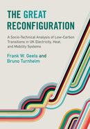 The?Great Reconfiguration : A Socio-Technical Analysis of Low-Carbon Transitions in UK Electricity, Heat, and Mobility Systems-9781009198240