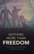 Nothing More than Freedom : The Failure of Abolition in American Law-9781009219198