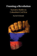 Framing a Revolution : Narrative Battles in Colombia's Civil War-9781009219518