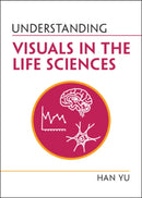 Understanding Visuals in the Life Sciences-9781009232241