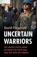 Uncertain Warriors : The United States Army between the Cold War and the War on Terror-9781009235808