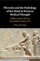 Phrenitis and the Pathology of the Mind in Western Medical Thought : (Fifth Century BCE to Twentieth Century CE)-9781009241342