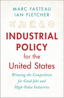Industrial Policy for the United States : Winning the Competition for Good Jobs and High-Value Industries-9781009243070