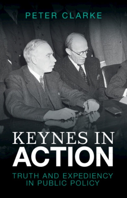 Keynes in Action : Truth and Expediency in Public Policy-9781009255011