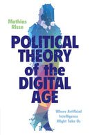 Political Theory of the Digital Age : Where Artificial Intelligence Might Take Us-9781009255196