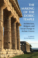 The Making of the Doric Temple : Architecture, Religion, and Social Change in Archaic Greece-9781009260107