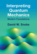 Interpreting Quantum Mechanics : Modern Foundations-9781009261555