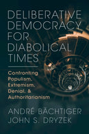 Deliberative Democracy for Diabolical Times : Confronting Populism, Extremism, Denial, and Authoritarianism-9781009261876