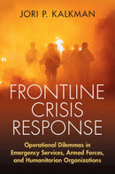 Frontline Crisis Response : Operational Dilemmas in Emergency Services, Armed Forces, and Humanitarian Organizations-9781009262187
