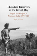 The Mizo Discovery of the British Raj : Empire and Religion in Northeast India, 1890-1920-9781009267342