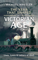 The Year That Shaped the Victorian Age : Lives, Loves and Letters of 1845-9781009268851