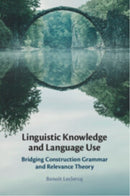 Linguistic Knowledge and Language Use : Bridging Construction Grammar and Relevance Theory-9781009273220