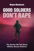 Good Soldiers Don't Rape : The Stories We Tell About Military Sexual Violence-9781009273930