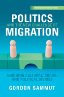 Politics and the New Challenge of Migration : Bridging Cultural, Social and Political Divides-9781009285070