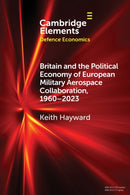 Britain and the Political Economy of European Military Aerospace Collaboration, 1960-2023-9781009291859