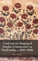 Grief and the Shaping of Muslim Communities in North India, c. 1857-1940s-9781009297653