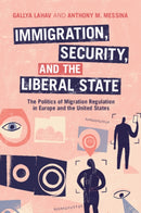Immigration, Security, and the Liberal State : The Politics of Migration Regulation in Europe and the United States-9781009297998
