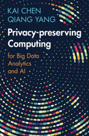 Privacy-preserving Computing : for Big Data Analytics and AI-9781009299510