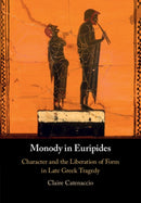Monody in Euripides : Character and the Liberation of Form in Late Greek Tragedy-9781009300131