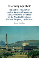 Disarming Apartheid : The End of South Africa's Nuclear Weapons Programme and Accession to the Treaty on the Non-Proliferation of Nuclear Weapons, 1968-1991-9781009307048