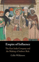 Empire of Influence : The East India Company and the Making of Indirect Rule-9781009311731