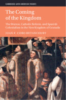 The Coming of the Kingdom : The Muisca, Catholic Reform, and Spanish Colonialism in the New Kingdom of Granada-9781009314039