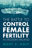 The Battle to Control Female Fertility in Modern Ireland-9781009314879