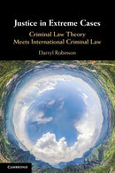 Justice in Extreme Cases : Criminal Law Theory Meets International Criminal Law-9781009318556