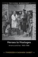 Heroes to Hostages : America and Iran, 1800-1988-9781009322133