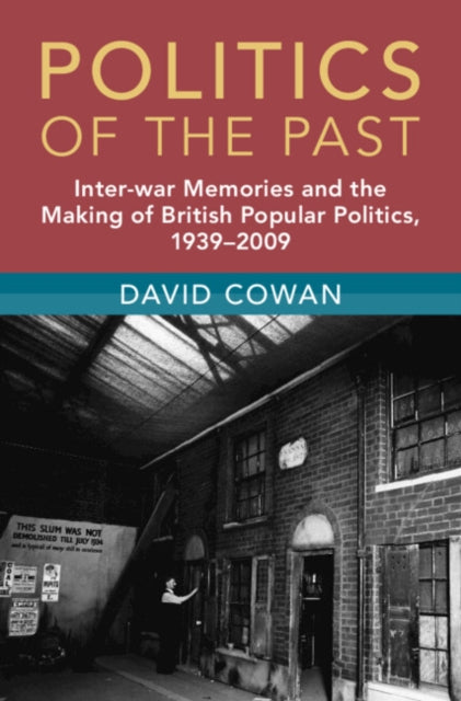 Politics of the Past : Inter-war Memories and the Making of British Popular Politics, 1939-2009-9781009340281