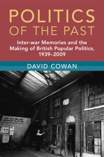 Politics of the Past : Inter-war Memories and the Making of British Popular Politics, 1939-2009-9781009340311