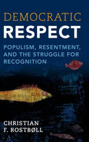 Democratic Respect : Populism, Resentment, and the Struggle for Recognition-9781009340908