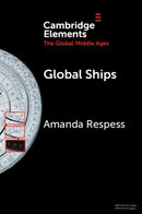 Global Ships : Seafaring, Shipwrecks, and Boatbuilding in the Global Middle Ages-9781009343398