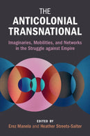 The Anticolonial Transnational : Imaginaries, Mobilities, and Networks in the Struggle against Empire-9781009359092