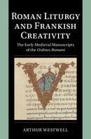 Roman Liturgy and Frankish Creativity : The Early Medieval Manuscripts of the Ordines Romani-9781009360487