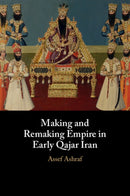Making and Remaking Empire in Early Qajar Iran-9781009361545